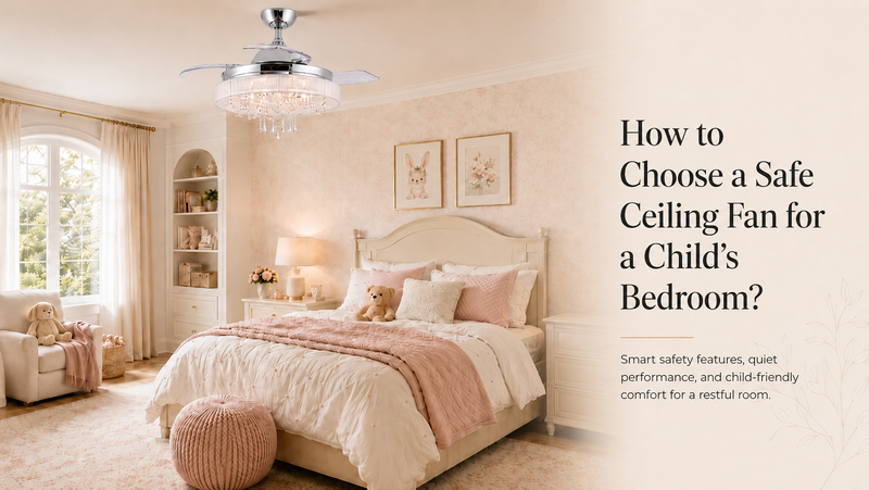 How to Choose a Safe Ceiling Fan for a Child’s Bedroom？