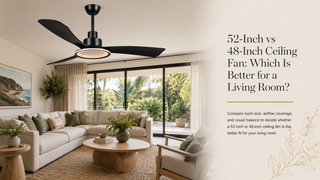 52-Inch vs 48-Inch Ceiling Fan: Which Is Better for a Living Room?
