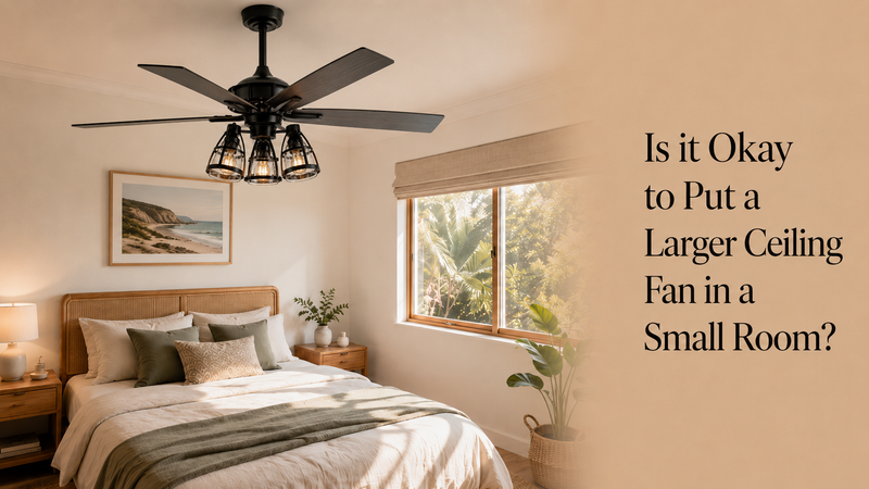 Is It Okay to Put a Large Ceiling Fan in a Small Room?